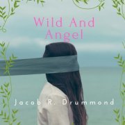 Jacob R. Drummond - Wild and Angel (2019)