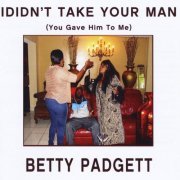 Betty Padgett - I Didn't Take Your Man (You Gave Him To Me) (2013)