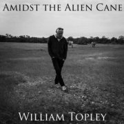 William Topley - Amidst the Alien Cane (2020)