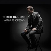 Robert Haglund - I Wanna Be Somebody (2016)