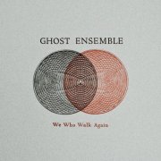 Ghost Ensemble - We Who Walk Again (2018) [Hi-Res]