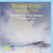 Norwich Cathedral Choir & Ashley Grote - Britten: Sacred Choral Works (2020) [Hi-Res]