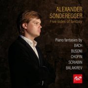 Alexander Sonderegger - Alexander Sonderegger, piano - Five sides of fantasy: BACH, BUSONI, CHOPIN, SCRIABIN and BALAKIREV (Original) (2024)