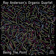 Ray Anderson's Organic Quartet ‎– Being The Point (2015) FLAC