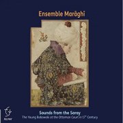 Ensemble Maraghi - Sounds from the Saray - The Young Bobowski at the Ottoman Court in 17th Century (2021)