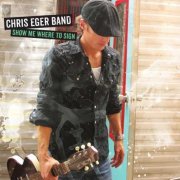 Chris Eger Band - Show Me Where to Sign (2019)