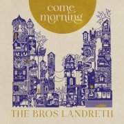 The Bros. Landreth - Come Morning (2022) [Hi-Res]