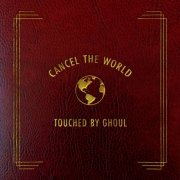 Touched by Ghoul - Cancel the World (2021) [Hi-Res]