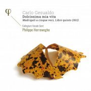 Collegium Vocale Gent & Philippe Herreweghe - Gesualdo: Dolcissima mia vita. Madrigali a cinque voci, Libro quinto (1611) (2021) [Hi-Res]