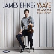 James Ehnes - Eugène Ysaÿe: Six Sonatas for Solo Violin, Op. 27 (2021) [CD-Rip]