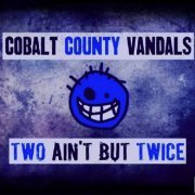 Cobalt County Vandals - Two Ain't But Twice (2021)