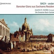 Joachim Schäfer & Die Dresdner Bach-Solisten - Bach - anders: Barocker Glanz aus Sachsens Residenz (2017)