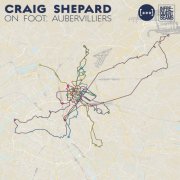 Craig Shepard - On Foot: Aubervilliers (2024) [Hi-Res]