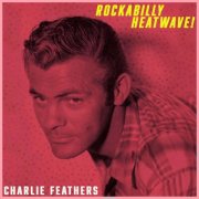 Charlie Feathers - Rockabilly Heatwave! Charlie Feathers' Hottest Tracks (Remastered) (2023)