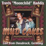 Travis 'Moonchild' Haddix - Mud Cakes Live From Osnabruck Germany (2005)