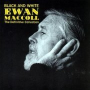 Ewan MacColl - Black & White. The Definitive Collection (1990)