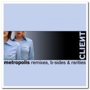 Client - Metropolis (Remixes, B-Sides & Rarities) (2005/2014)