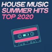 VA - House Music Summer Hits Top 2020 (2020) [Hi-Res]