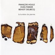 Francois Houle, Evan Parker, Benoit Delbecq - La Lumiere De Pierres (2007)