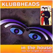 Klubbheads - In The House (New Hot Singles & Remixes) (2004)