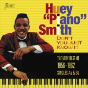 Huey "Piano" Smith - Don't You Just Know It: The Very Best Of 1956-1962 Singles As & Bs (2016)