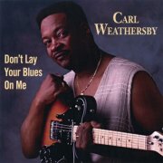 Carl Weathersby - Don't Lay Your Blues on Me (1996)