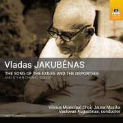 Vilnius Jauna Muzika Municipal Choir  - Jakubėnas: The Song of the Exiles and the Deportees & Other Choral Songs (2016)