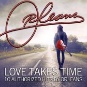 Orleans - Love Takes Time 10 Authorized Hits by Orleans (2017)