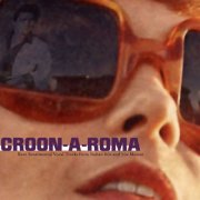 Various Artists - Croon-a-Roma (rare sentimental vocal tracks from Italian 60s and 70s movies) (2023)