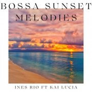 Ines Rio & Kai Lucia - Bossa Sunset Melodies (2023)