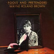 Wayne Roland Brown - Fools and Pretenders (Reissue) (1981)