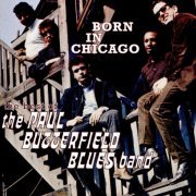 The Paul Butterfield Blues Band - Born In Chicago: The Best Of The Paul Butterfield Blues Band (2017)