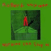 Robert Wyatt - Nothing Can Stop Us (Reissue) (1982/1993)