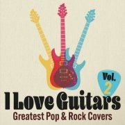 VA - I Love Guitars: Greatest Pop & Rock Covers, Vol. 1 & Vol. 2 (2023)