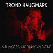 Trond Haugmark - A Tribute to My Funny Valentine (2020)