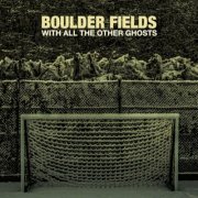 Boulder Fields - With All the Other Ghosts (2024)