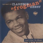 Clarence 'Frogman' Henry - Ain't Got No Home - The Best Of (1956-64/1994)