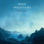 Tom Adams - Beside The Analogue Sea (2022)