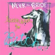 Never the Bride - Licensed to Bitch (2013)