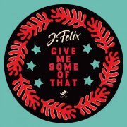 J-Felix - Give Me Some Of That - EP (2020)