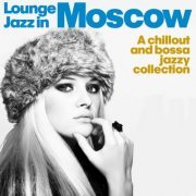 VA - Lounge Jazz in Moscow (A Chillout and Bossa Jazzy Collection) (2014)