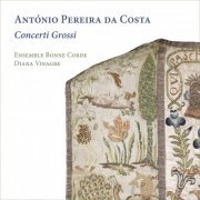 Ensemble Bonne Corde, Diana Vinagre - António Pereira da Costa: Concerti Grossi (2023) [Hi-Res]