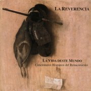 La Reverencia - La Vida Deste Mundo. Cancioneros Hispanos Del Renacimiento (2009) [Hi-Res]