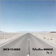 Mick Clarke - Relentless Boogie, Pt. 1 (2021)