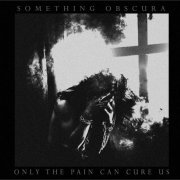 Something Obscura - Only The Pain Can Cure Us (2020)