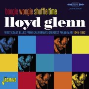 Lloyd Glenn - Boogie Woogie Shuffle Time - West Coast Blues from California's Greatest Piano Man 1945-1952 (2016)