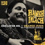 Hamish Imlach - Cod Liver Oil and Orange Juice - The Transatlantic Anthology (2006)