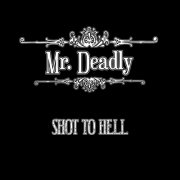 Mr. Deadly - Shot to Hell (2018)