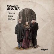 Jessica Rhaye, Bill Preeper, Sandy MacKay - Wood & Wire (2024)