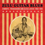 Various Artists - Zulu Guitar Blues (Cowboys Troubadours and Jilted Lovers 1950 to 1965) [2025 Remastered] (2025) [Hi-Res]